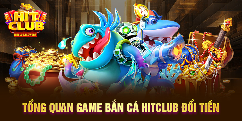 Bắn Cá HITCLUB đổi tiền